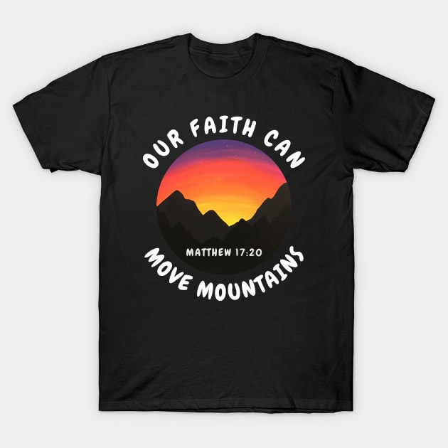 Matthew 17:20 Bilble Verse Our Faith Can Move Mountains - Christian Quotes T-Shirt by ChristianShirtsStudios